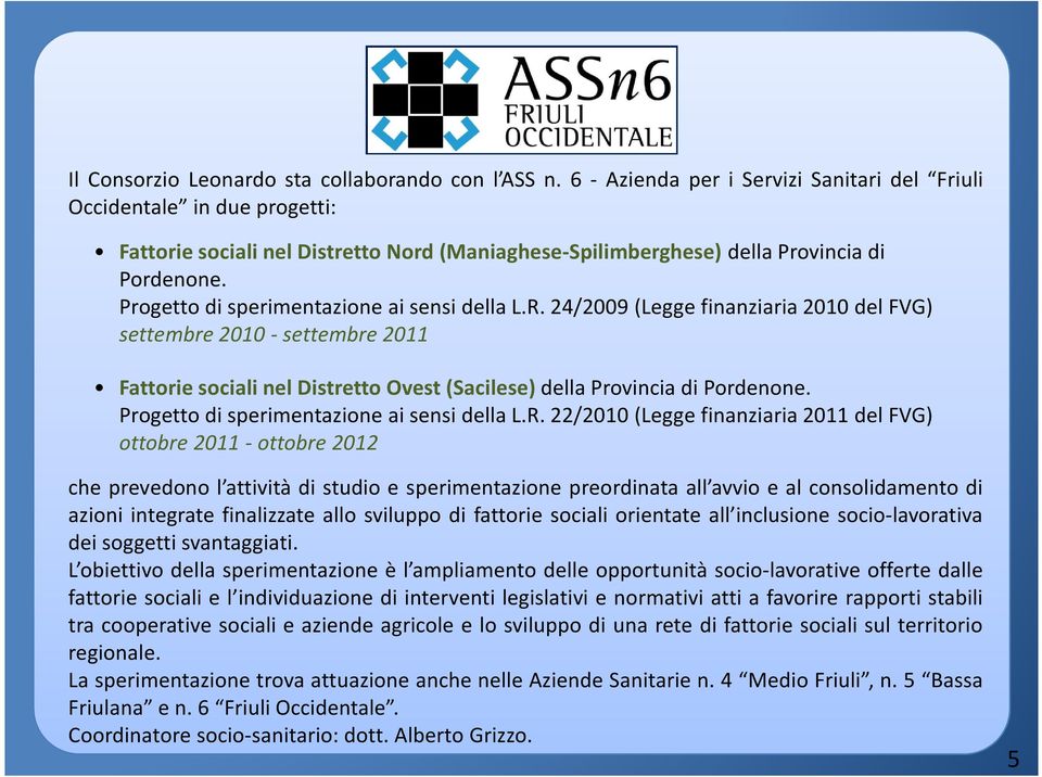 Progetto di sperimentazione ai sensi della L.R.24/2009 (Legge finanziaria 2010 del FVG) settembre 2010 - settembre 2011 Fattorie sociali nel Distretto Ovest (Sacilese) della Provincia di Pordenone.