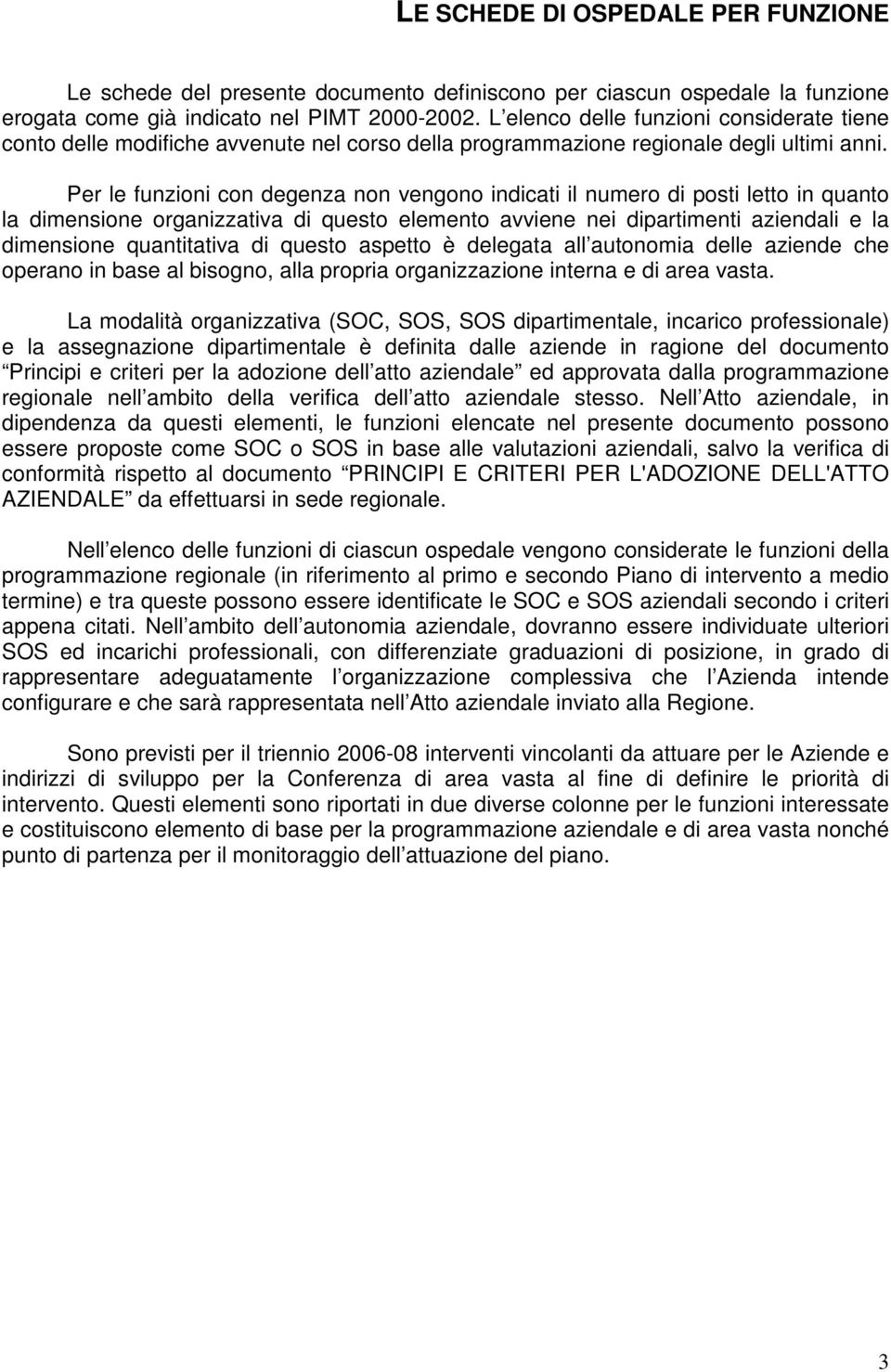 Per le funzioni con degenza non vengono indicati il numero di posti letto in quanto la dimensione organizzativa di questo elemento avviene nei dipartimenti aziendali e la dimensione quantitativa di