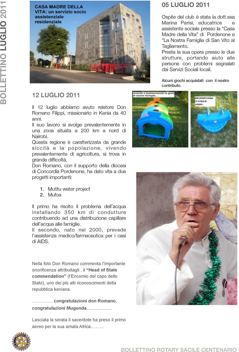 Don Romano, con il supporto della diocesi di Concordia Pordenone, ha dato vita a due progetti importanti: 05 LUGLIO 2011 Ospite del club è stata la dott.