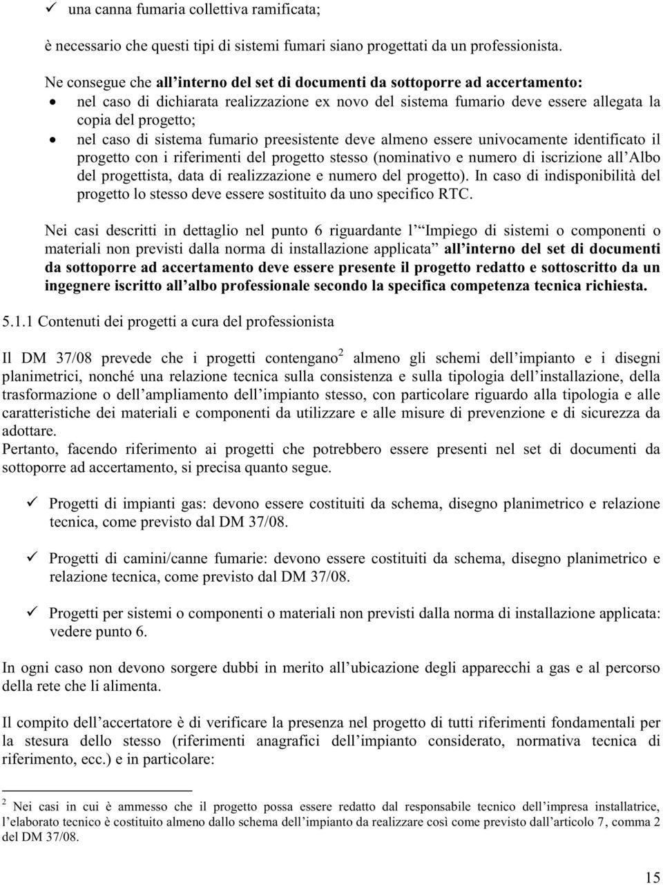 identificato il progetto con i riferimenti del progetto stesso (nominativo e numero del progettista, data di realizzazione e numero del progetto).