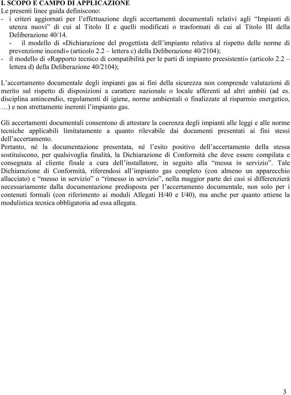 2 lettera d) della Deliberazione 40/2104); merito sul rispetto di disposizioni a carattere nazionale o locale afferenti ad altri ambiti (ad es.