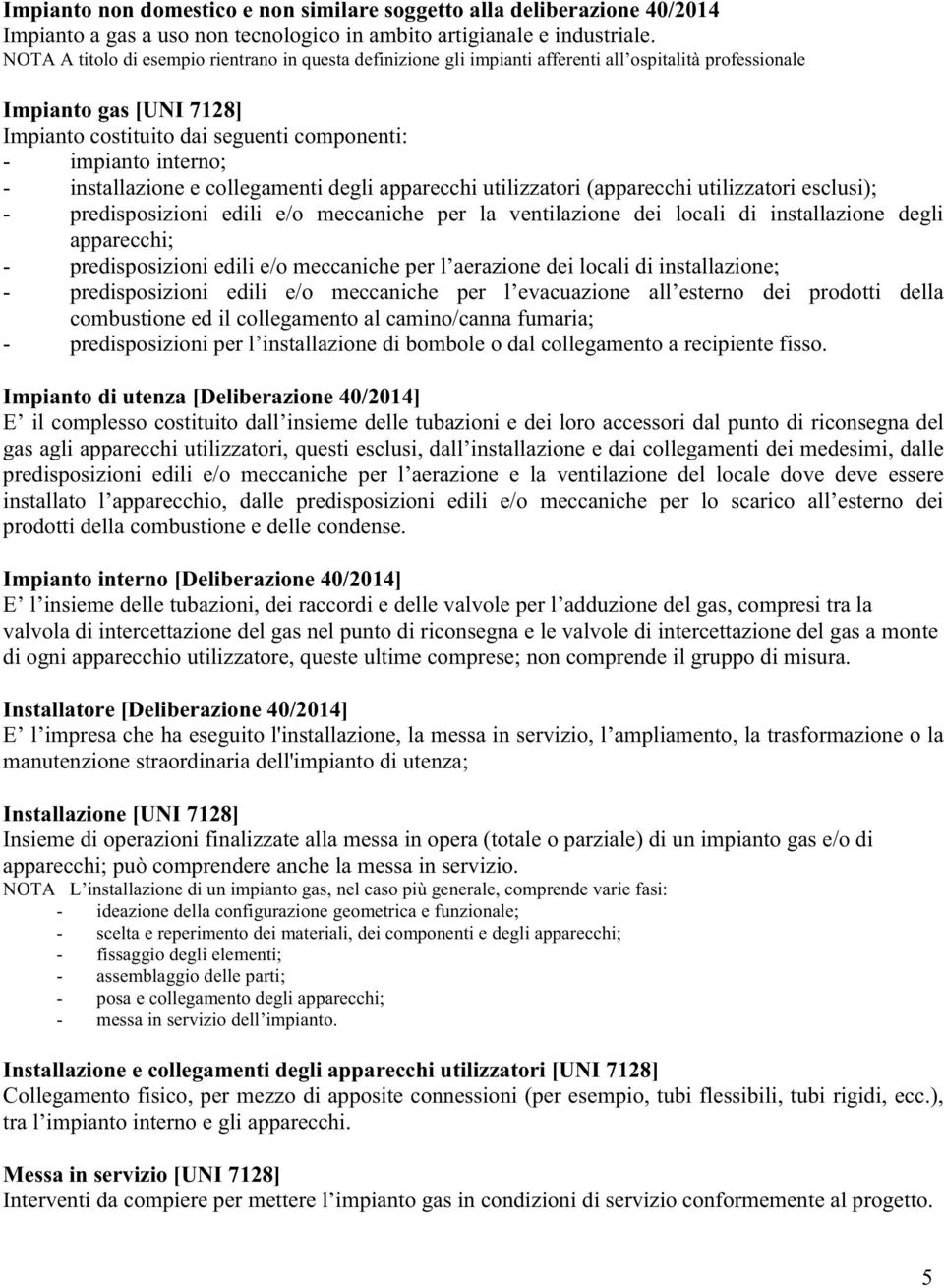 degli apparecchi utilizzatori (apparecchi utilizzatori esclusi); - predisposizioni edili e/o meccaniche per la ventilazione dei locali di installazione degli apparecchi; - - predispos combustione ed