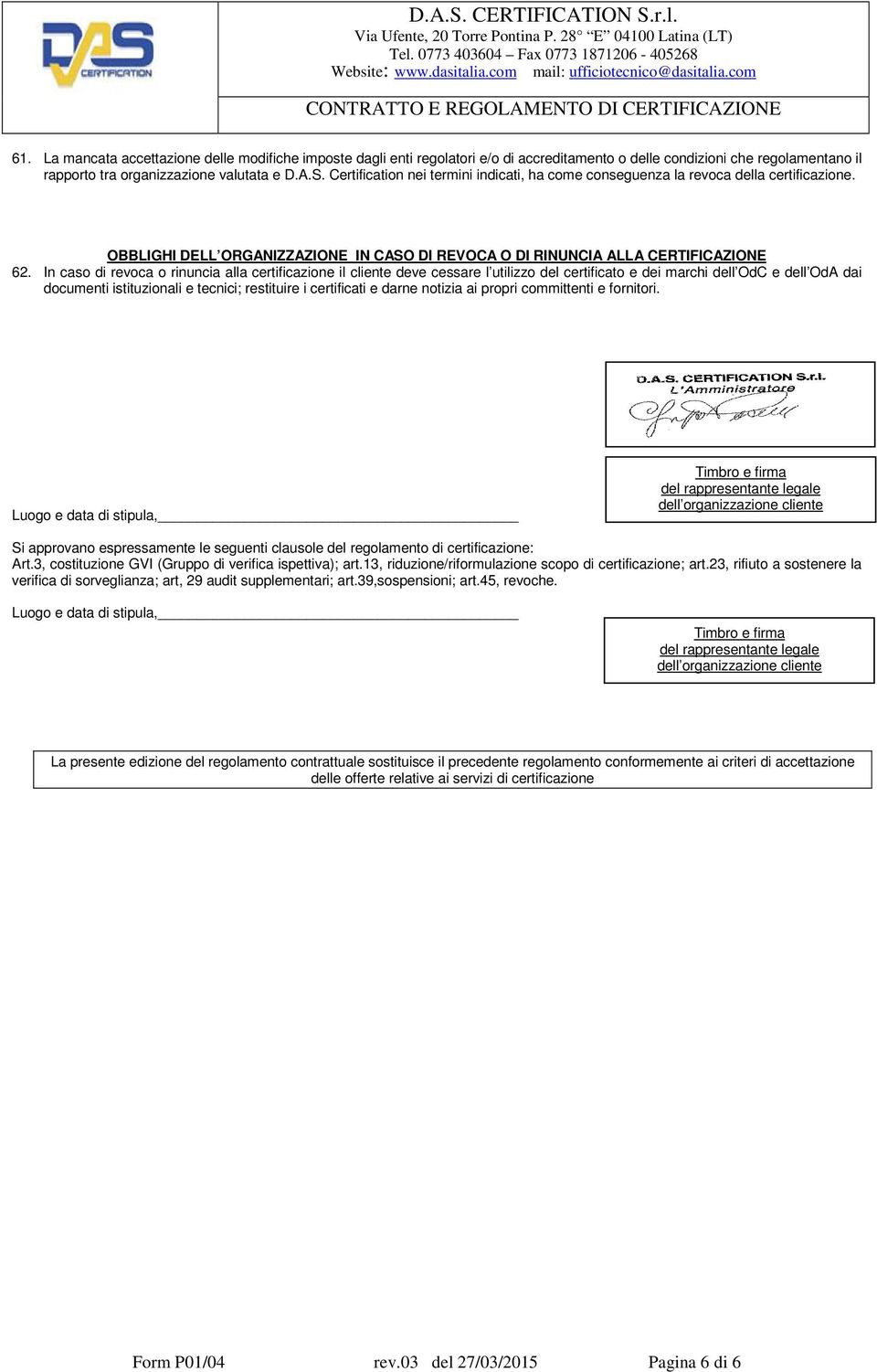 In caso di revoca o rinuncia alla certificazione il cliente deve cessare l utilizzo del certificato e dei marchi dell OdC e dell OdA dai documenti istituzionali e tecnici; restituire i certificati e