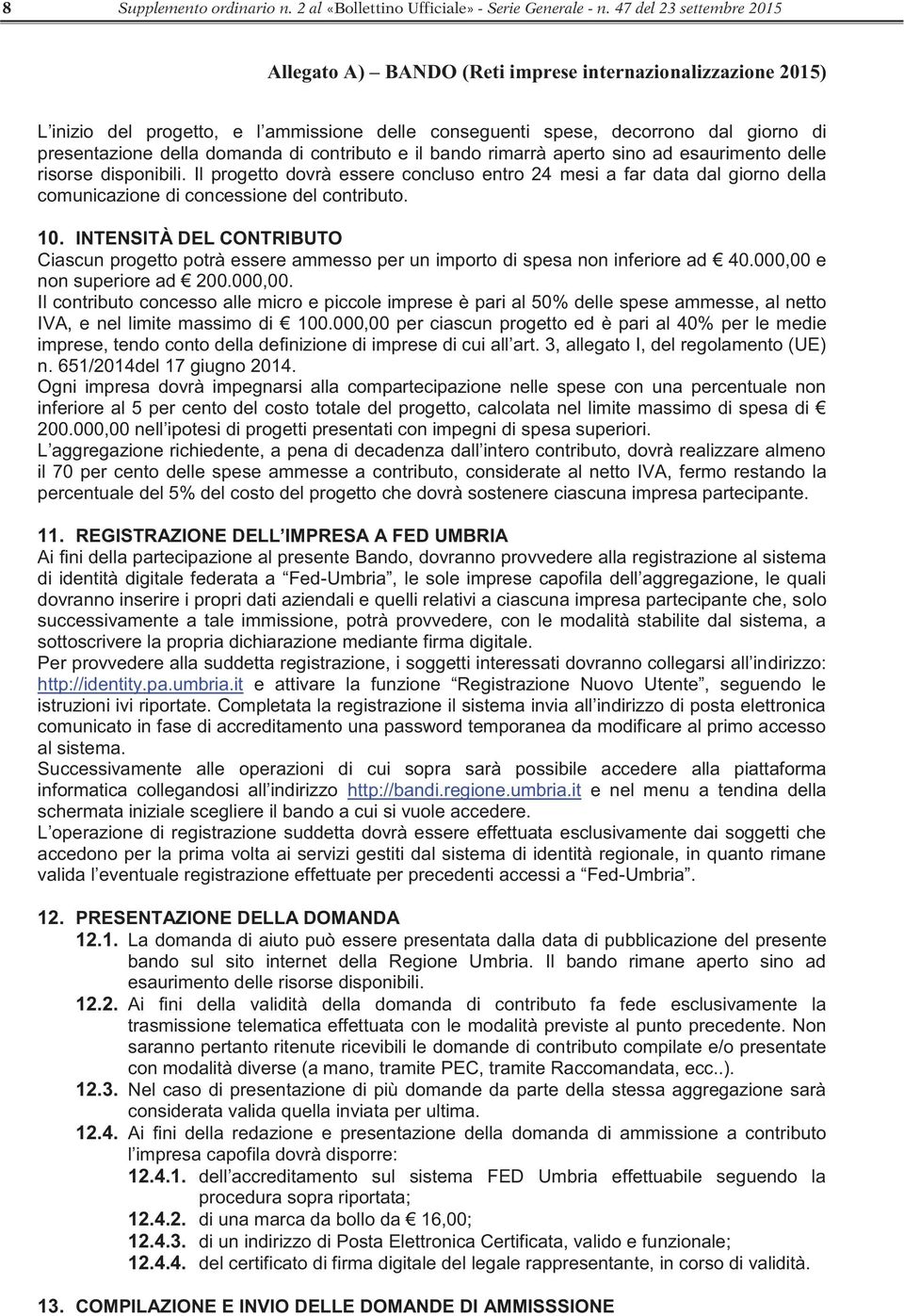 sino ad esaurimento delle risorse disponibili. Il progetto dovrà essere concluso entro 24 mesi a far data dal giorno della comunicazione di concessione del contributo. 10.