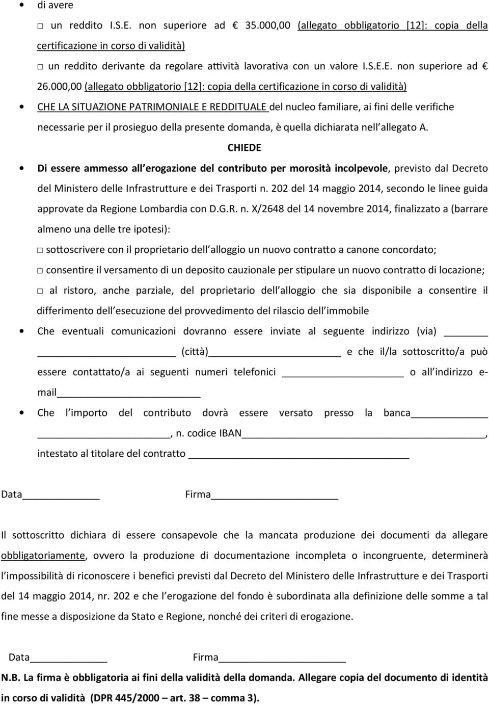 000,00 (allegato obbligatorio [12]: copia della certificazione in corso di validità) CHE LA SITUAZIONE PATRIMONIALE E REDDITUALE del nucleo familiare, ai fini delle verifiche necessarie per il