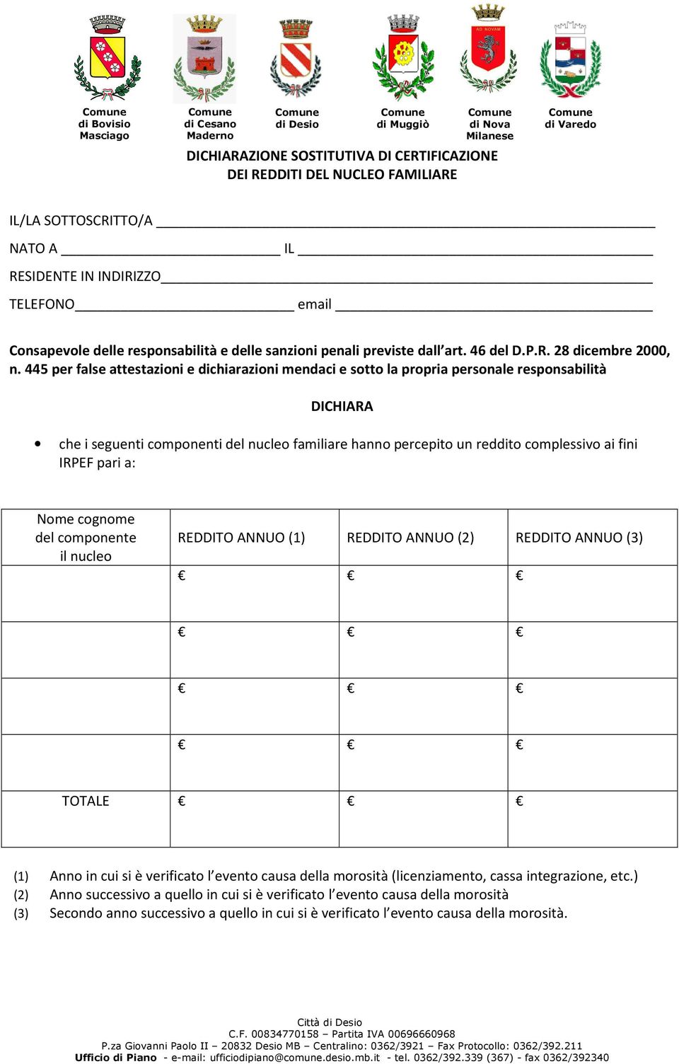 445 per false attestazioni e dichiarazioni mendaci e sotto la propria personale responsabilità DICHIARA che i seguenti componenti del nucleo familiare hanno percepito un reddito complessivo ai fini