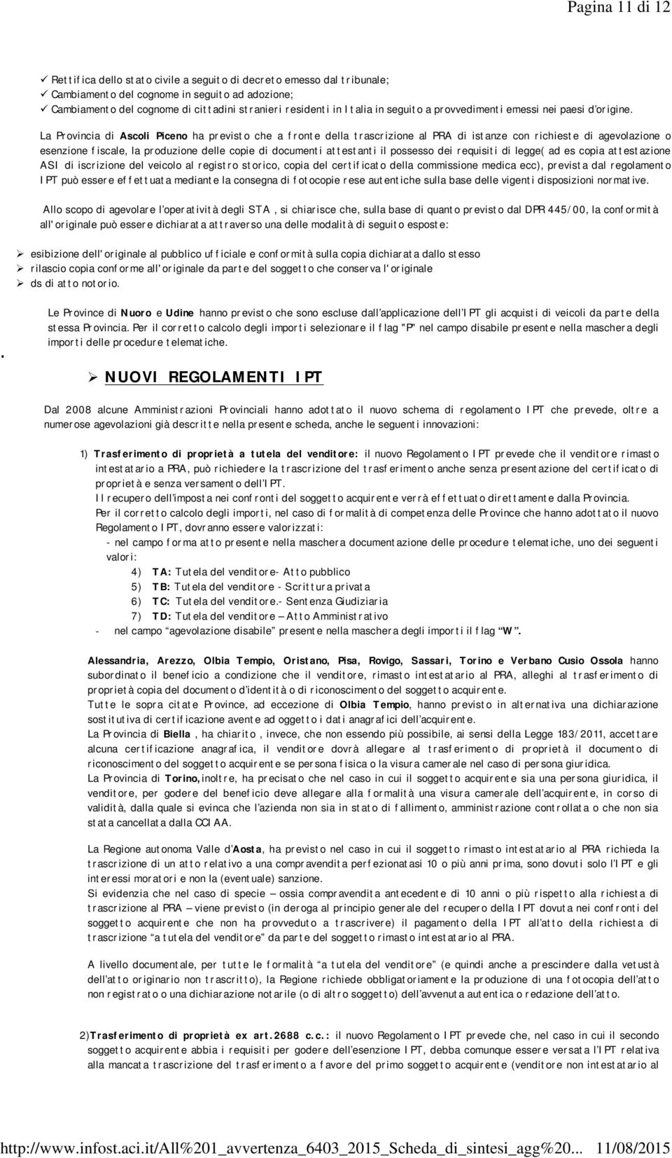 La Provincia di Ascoli Piceno ha previsto che a fronte della trascrizione al PRA di istanze con richieste di agevolazione o esenzione fiscale, la produzione delle copie di documenti attestanti il