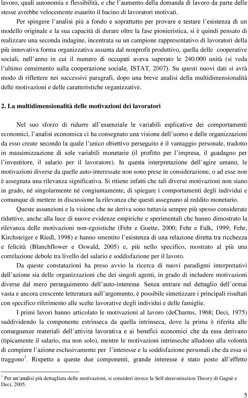 una seconda indagine, incentrata su un campione rappresentativo di lavoratori della più innovativa forma organizzativa assunta dal nonprofit produttivo, quella delle cooperative sociali, nell anno in