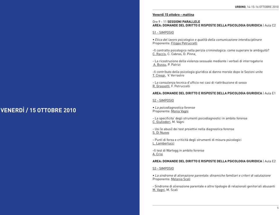 Pinna - La ricostruzione della violenza sessuale mediante i verbali di interrogatorio A. Bussu, P. Patrizi -Il contributo della psicologia giuridica al danno morale dopo le Sezioni unite T. Crespi, V.