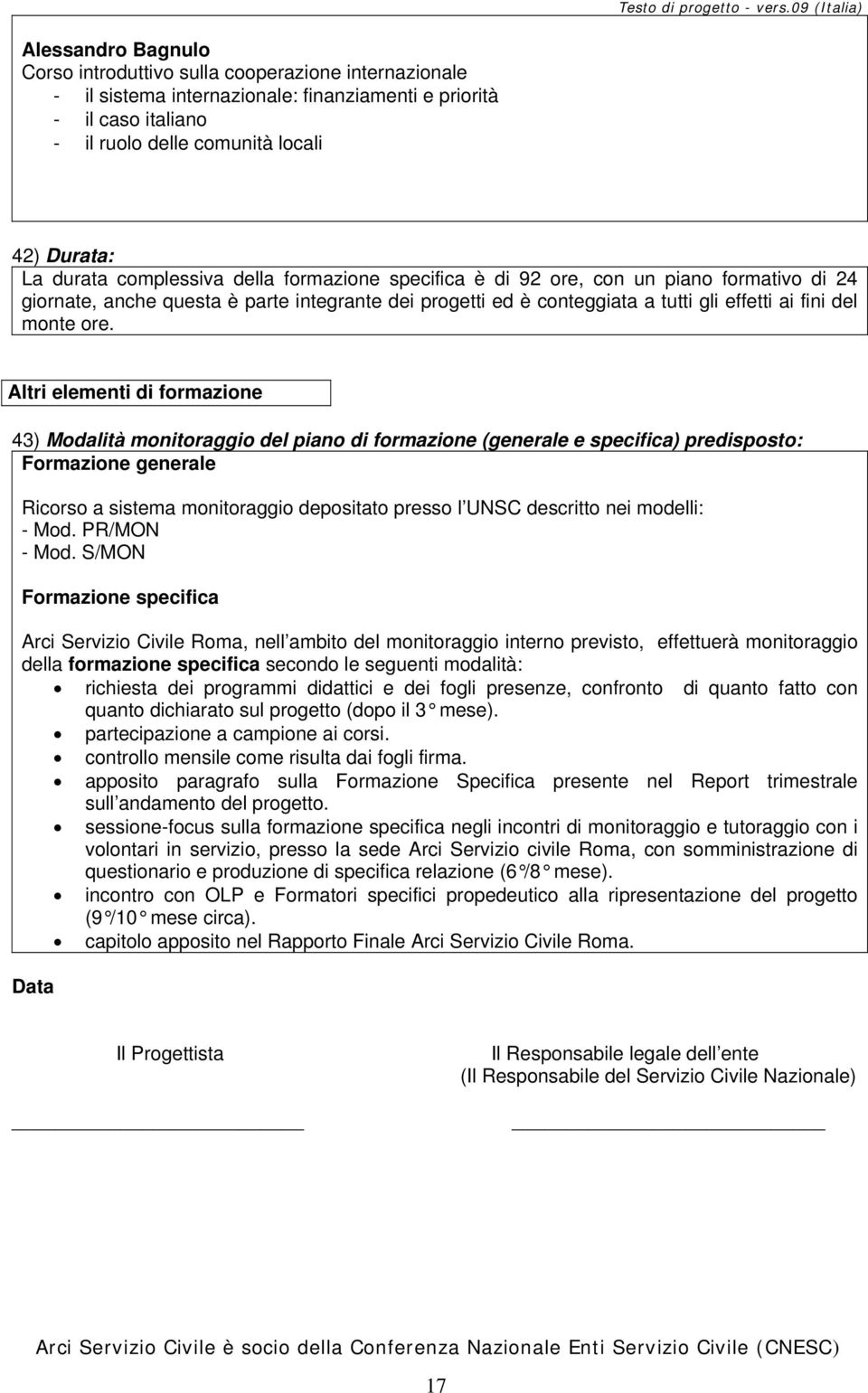 Altri elementi di formazione 43) Modalità monitoraggio del piano di formazione (generale e specifica) predisposto: Formazione generale Ricorso a sistema monitoraggio depositato presso l UNSC