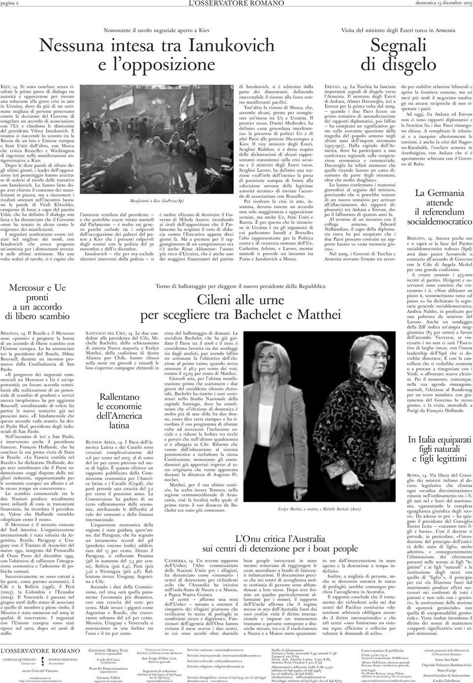 Si sono concluse senza risultati le prime prove di dialogo tra autorità e opposizione per trovare una soluzione alla grave crisi in atto in Ucraina, dove da più di tre settimane migliaia di persone