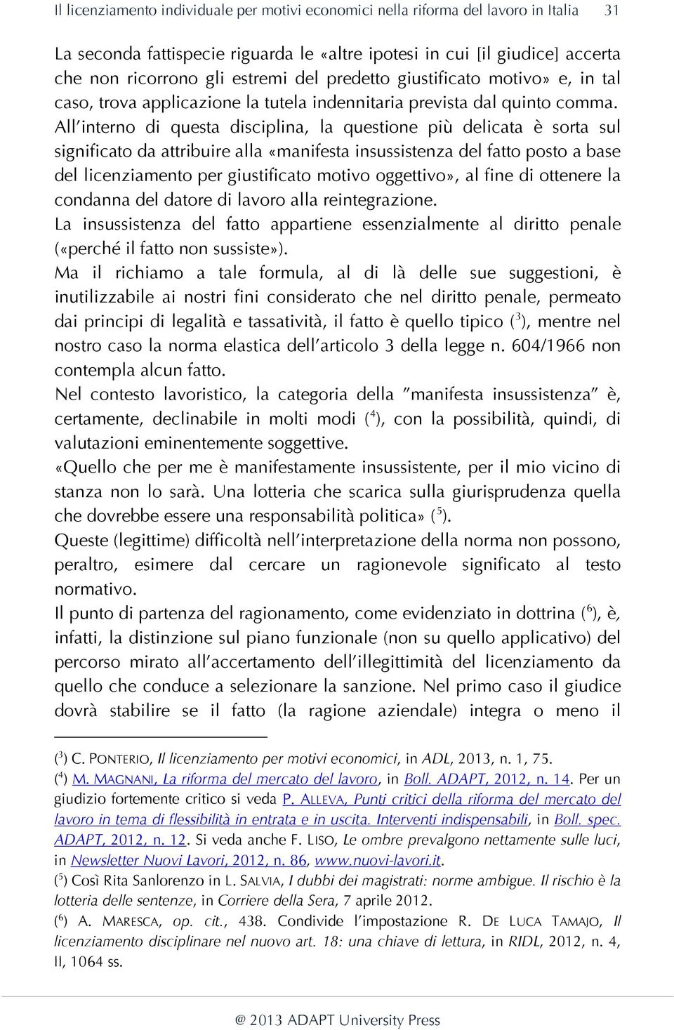 All interno di questa disciplina, la questione più delicata è sorta sul significato da attribuire alla «manifesta insussistenza del fatto posto a base del licenziamento per giustificato motivo