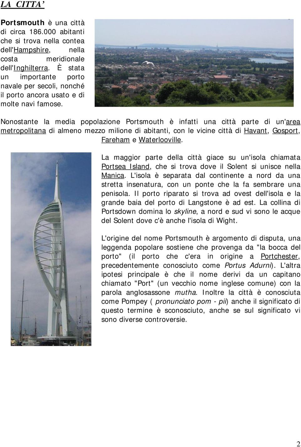 Nonostante la media popolazione Portsmouth è infatti una città parte di un'area metropolitana di almeno mezzo milione di abitanti, con le vicine città di Havant, Gosport, Fareham e Waterlooville.