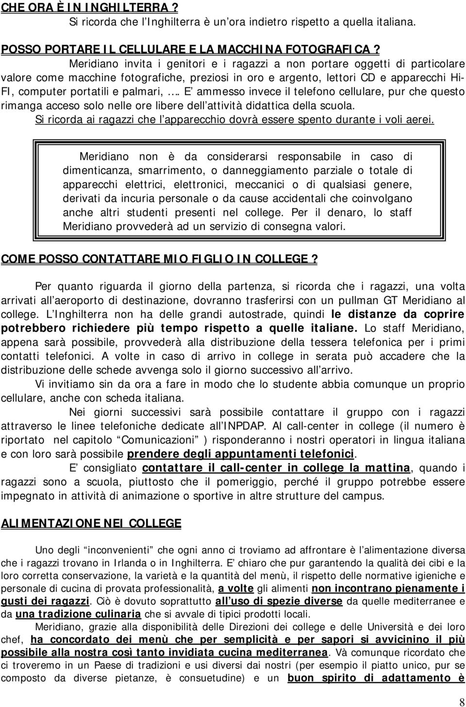 palmari,. E ammesso invece il telefono cellulare, pur che questo rimanga acceso solo nelle ore libere dell attività didattica della scuola.