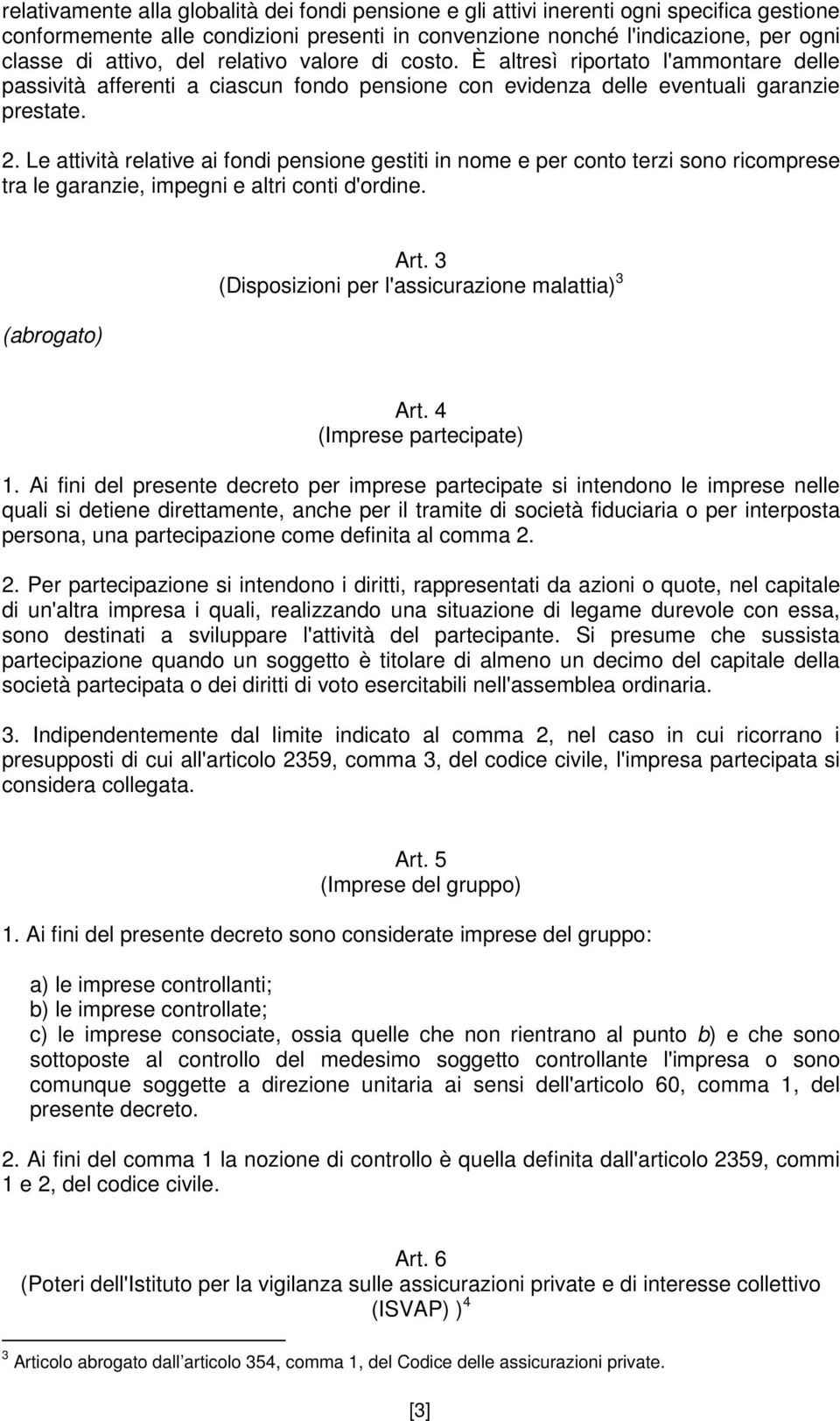 Le attività relative ai fondi pensione gestiti in nome e per conto terzi sono ricomprese tra le garanzie, impegni e altri conti d'ordine. Art. 3 (Disposizioni per l'assicurazione malattia) 3 Art.