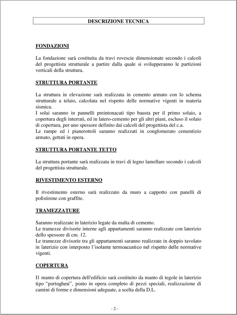 STRUTTURA PORTANTE La struttura in elevazione sarà realizzata in cemento armato con lo schema strutturale a telaio, calcolata nel rispetto delle normative vigenti in materia sismica.