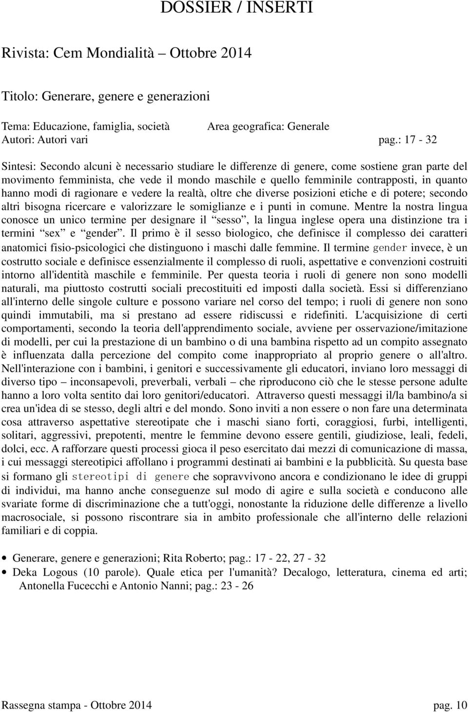 hanno modi di ragionare e vedere la realtà, oltre che diverse posizioni etiche e di potere; secondo altri bisogna ricercare e valorizzare le somiglianze e i punti in comune.