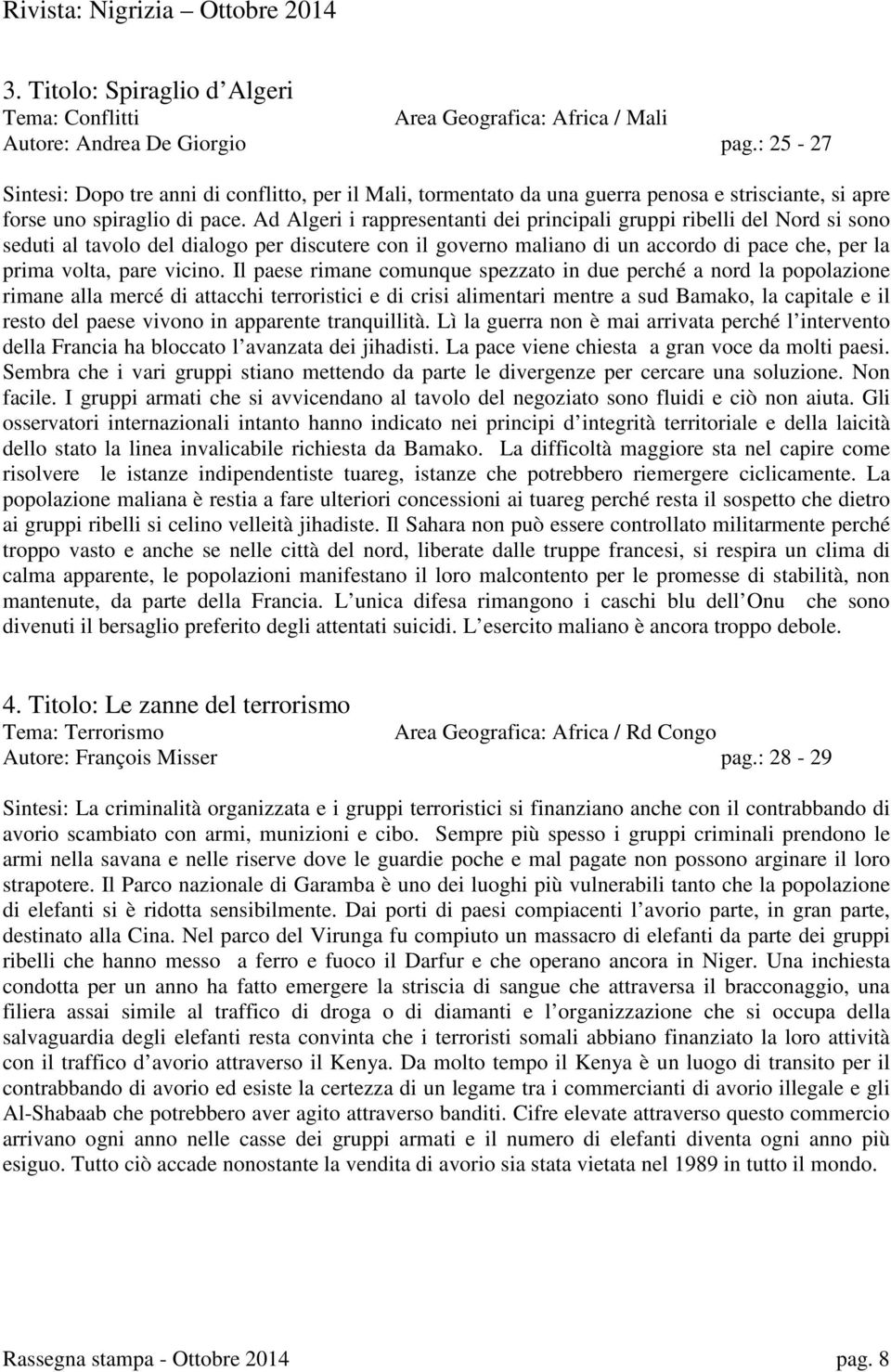 Ad Algeri i rappresentanti dei principali gruppi ribelli del Nord si sono seduti al tavolo del dialogo per discutere con il governo maliano di un accordo di pace che, per la prima volta, pare vicino.