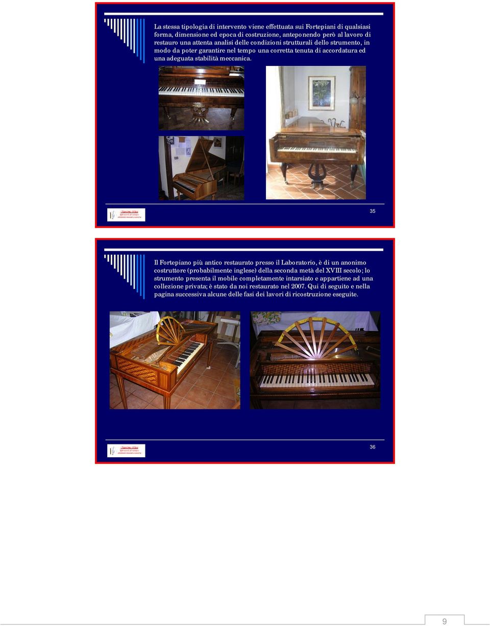 35 Il Fortepiano più antico restaurato presso il Laboratorio, è di un anonimo costruttore (probabilmente inglese) della seconda metà del XVIII secolo; lo strumento presenta il