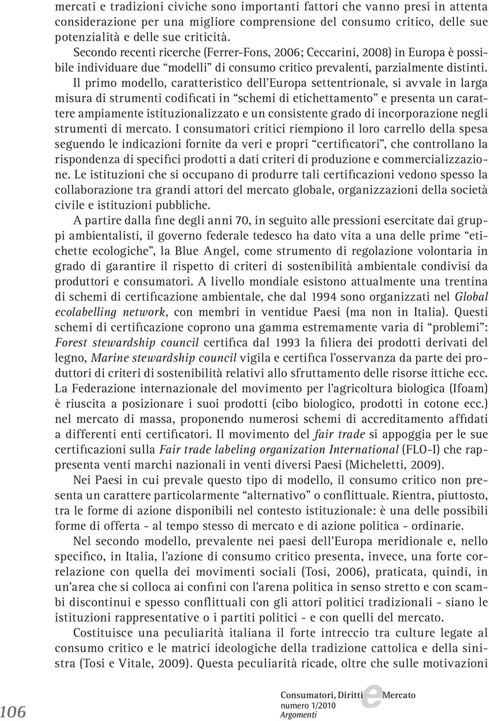 Il primo modllo, carattristico dll Europa sttntrional, si avval in larga misura di strumnti codificati in schmi di tichttamnto prsnta un carattr ampiamnt istituzionalizzato un consistnt grado di