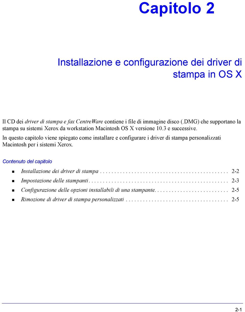 In questo capitolo viene spiegato come installare e configurare i driver di stampa personalizzati Macintosh per i sistemi Xerox. Contenuto del capitolo Installazione dei driver di stampa.