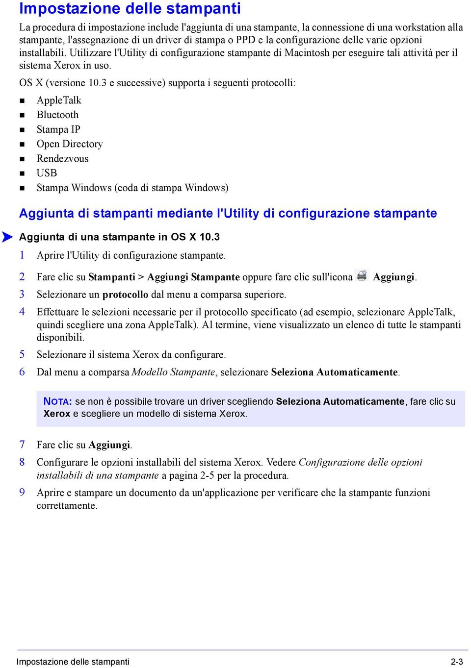 3 e successive) supporta i seguenti protocolli: AppleTalk Bluetooth Stampa IP Open Directory Rendezvous USB Stampa Windows (coda di stampa Windows) Aggiunta di stampanti mediante l'utility di