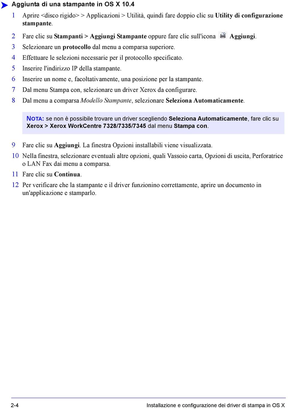 4 Effettuare le selezioni necessarie per il protocollo specificato. 5 Inserire l'indirizzo IP della stampante. 6 Inserire un nome e, facoltativamente, una posizione per la stampante.