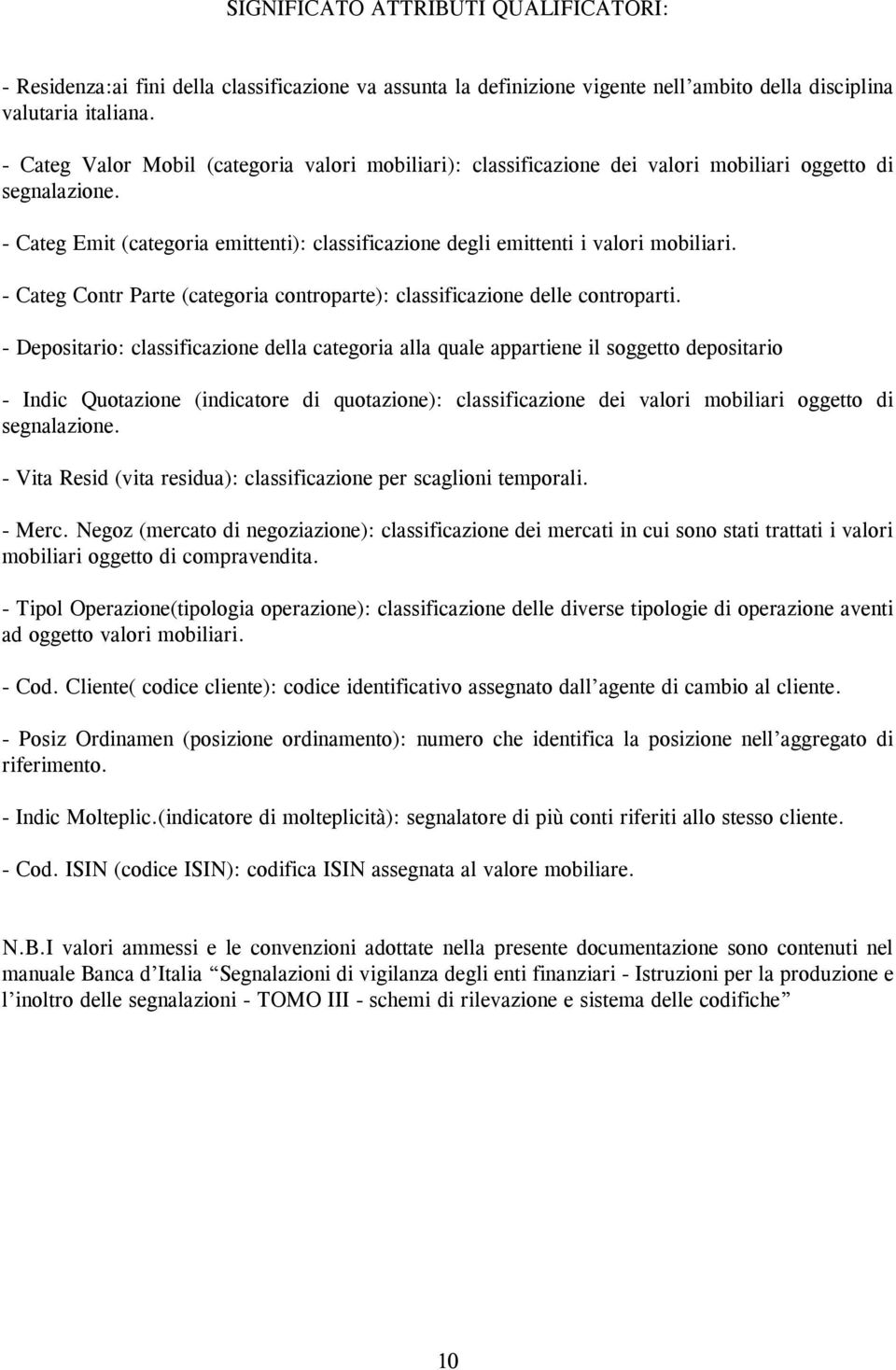 categoria alla quale appartiene il soggetto depo - (indicatore di quotazi): classificazi dei valori mobiliari oggetto di segnalazi - d (vita residua): classificazi per scaglioni temporali - Merc