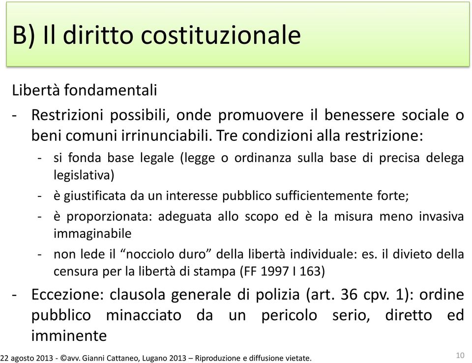 proporzionata: adeguata allo scopo ed è la misura meno invasiva immaginabile - non lede il nocciolo duro della libertà individuale: es.