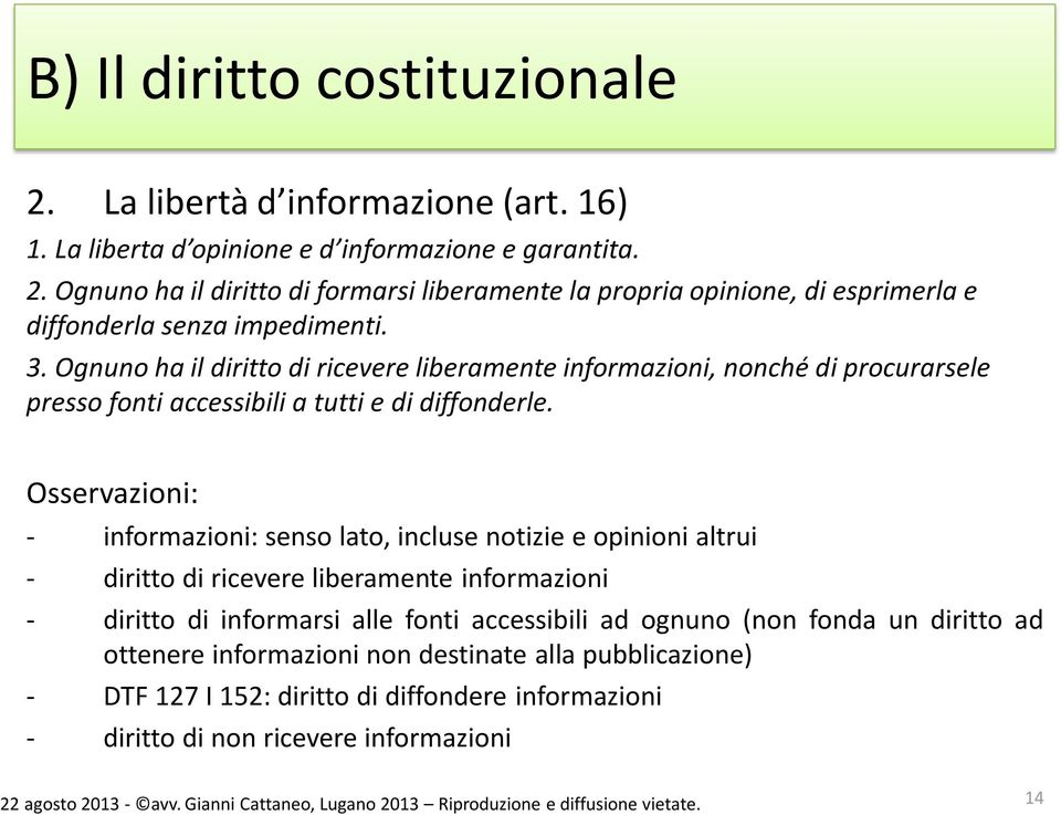 Osservazioni: - informazioni: senso lato, incluse notizie e opinioni altrui - diritto di ricevere liberamente informazioni - diritto di informarsi alle fonti accessibili ad ognuno (non fonda un