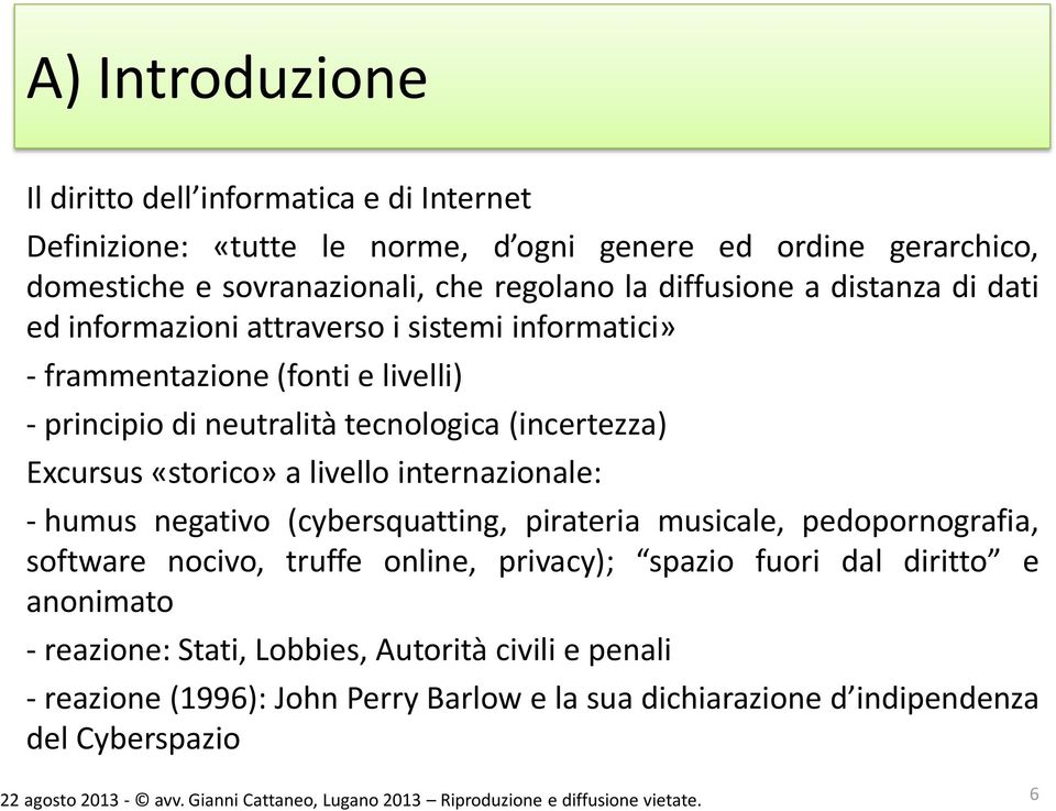 Excursus «storico» a livello internazionale: - humus negativo (cybersquatting, pirateria musicale, pedopornografia, software nocivo, truffe online, privacy); spazio