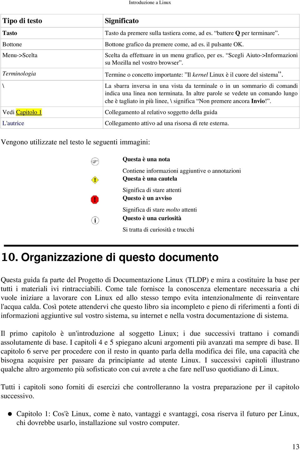 Terminologia Termine o concetto importante: Il kernel Linux è il cuore del sistema. \ La sbarra inversa in una vista da terminale o in un sommario di comandi indica una linea non terminata.