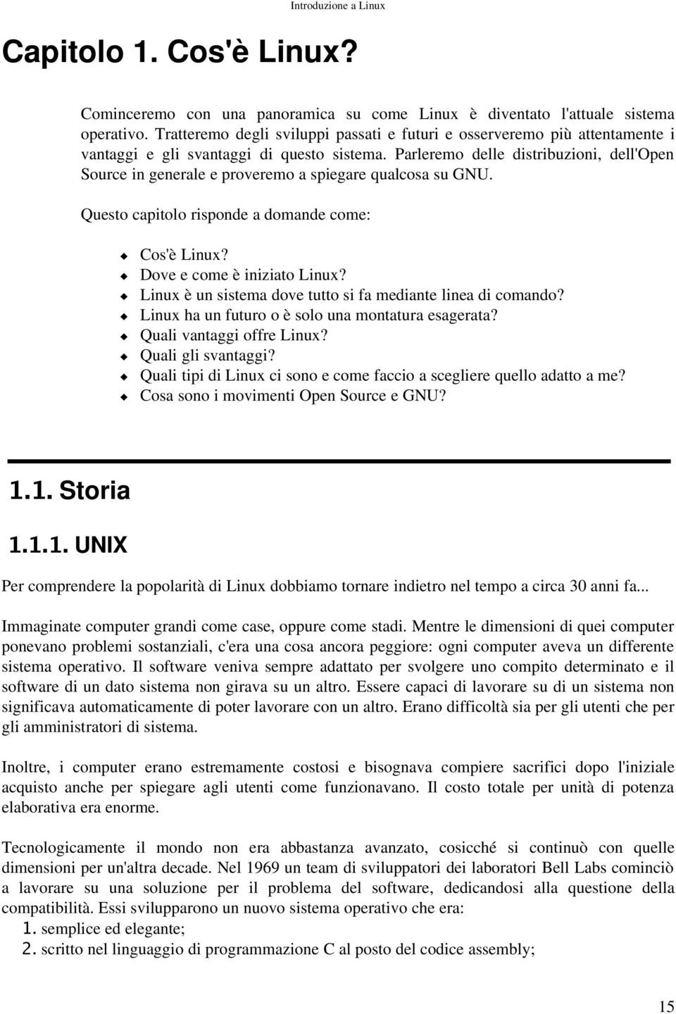 Parleremo delle distribuzioni, dell'open Source in generale e proveremo a spiegare qualcosa su GNU. Questo capitolo risponde a domande come: Cos'è Linux? Dove e come è iniziato Linux?