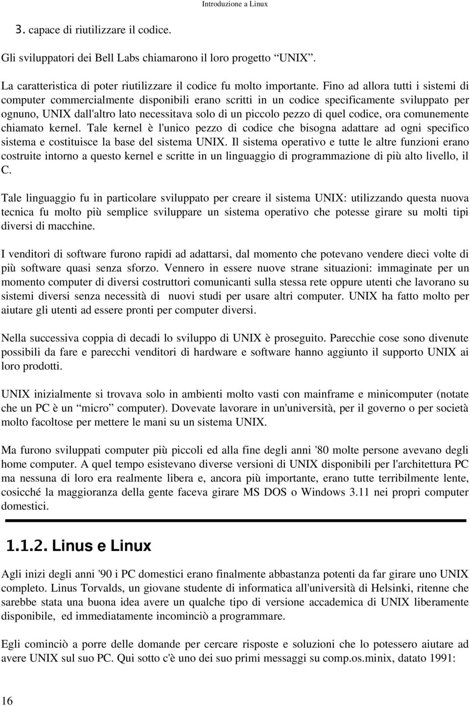 quel codice, ora comunemente chiamato kernel. Tale kernel è l'unico pezzo di codice che bisogna adattare ad ogni specifico sistema e costituisce la base del sistema UNIX.