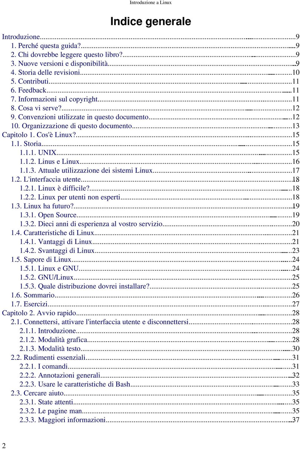 Cos'è Linux?......15 1.1. Storia......15 1.1.1. UNIX......15 1.1.2. Linus e Linux......16 1.1.3. Attuale utilizzazione dei sistemi Linux...17 1.2. L'interfaccia utente... 18 1.2.1. Linux è difficile?