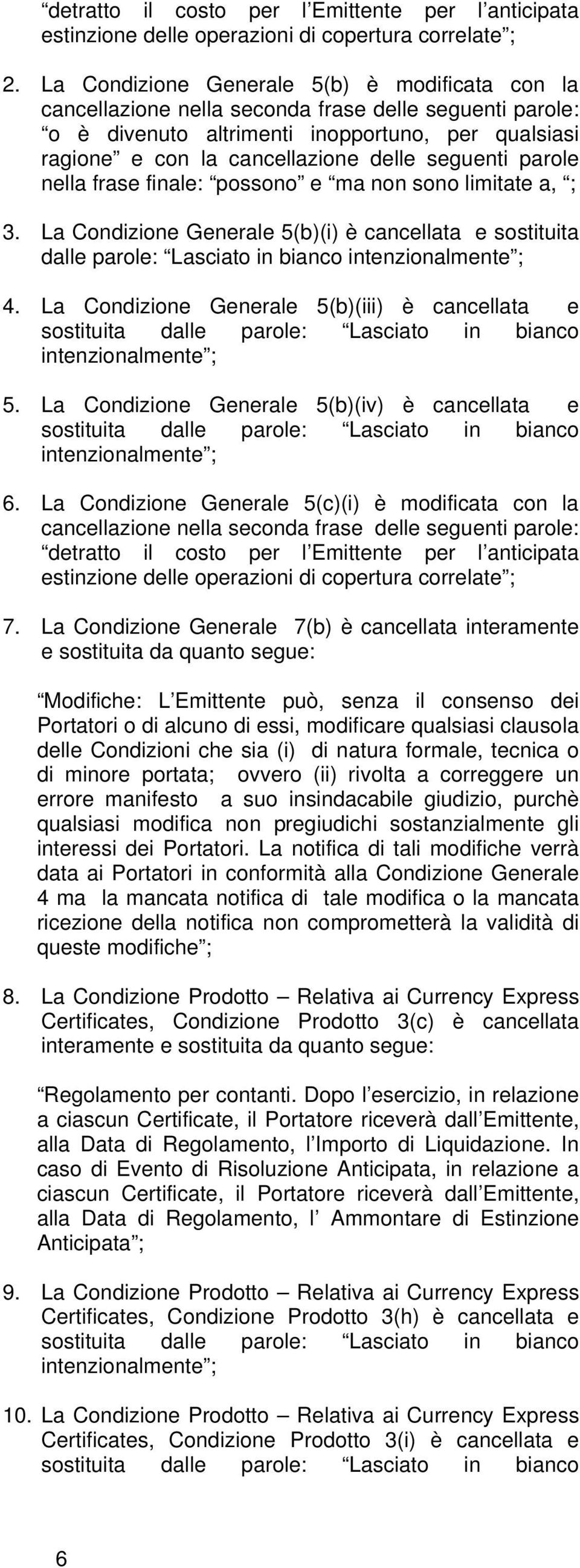 seguenti parole nella frase finale: possono e ma non sono limitate a, ; 3. La Condizione Generale 5(b)(i) è cancellata e sostituita dalle parole: Lasciato in bianco intenzionalmente ; 4.