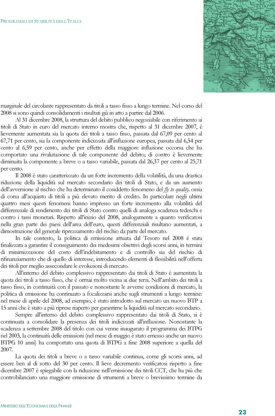 la quota dei titoli a tasso fisso, passata dal 67,09 per cento al 67,71 per cento, sia la componente indicizzata all inflazione europea, passata dal 6,54 per cento al 6,59 per cento, anche per