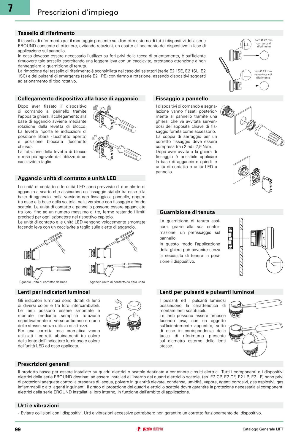 una leggera leva con un cacciavite, prestando attenzione a non La rimozione del tassello di riferimento è sconsigliata nel caso dei selettori (serie E2 1SE, E2 1SL, E2 1SC) e dei pulsanti di