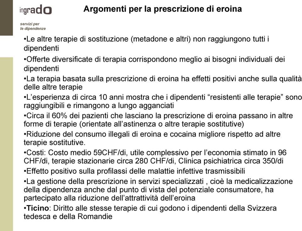 resistenti alle terapie sono raggiungibili e rimangono a lungo agganciati Circa il 60% dei pazienti che lasciano la prescrizione di eroina passano in altre forme di terapie (orientate all astinenza o