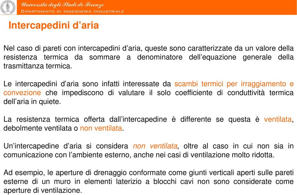 Le intercapedini d aria sono infatti interessate da scambi termici per irraggiamento e convezione che impediscono di valutare il solo coefficiente di conduttività termica dell aria in quiete.