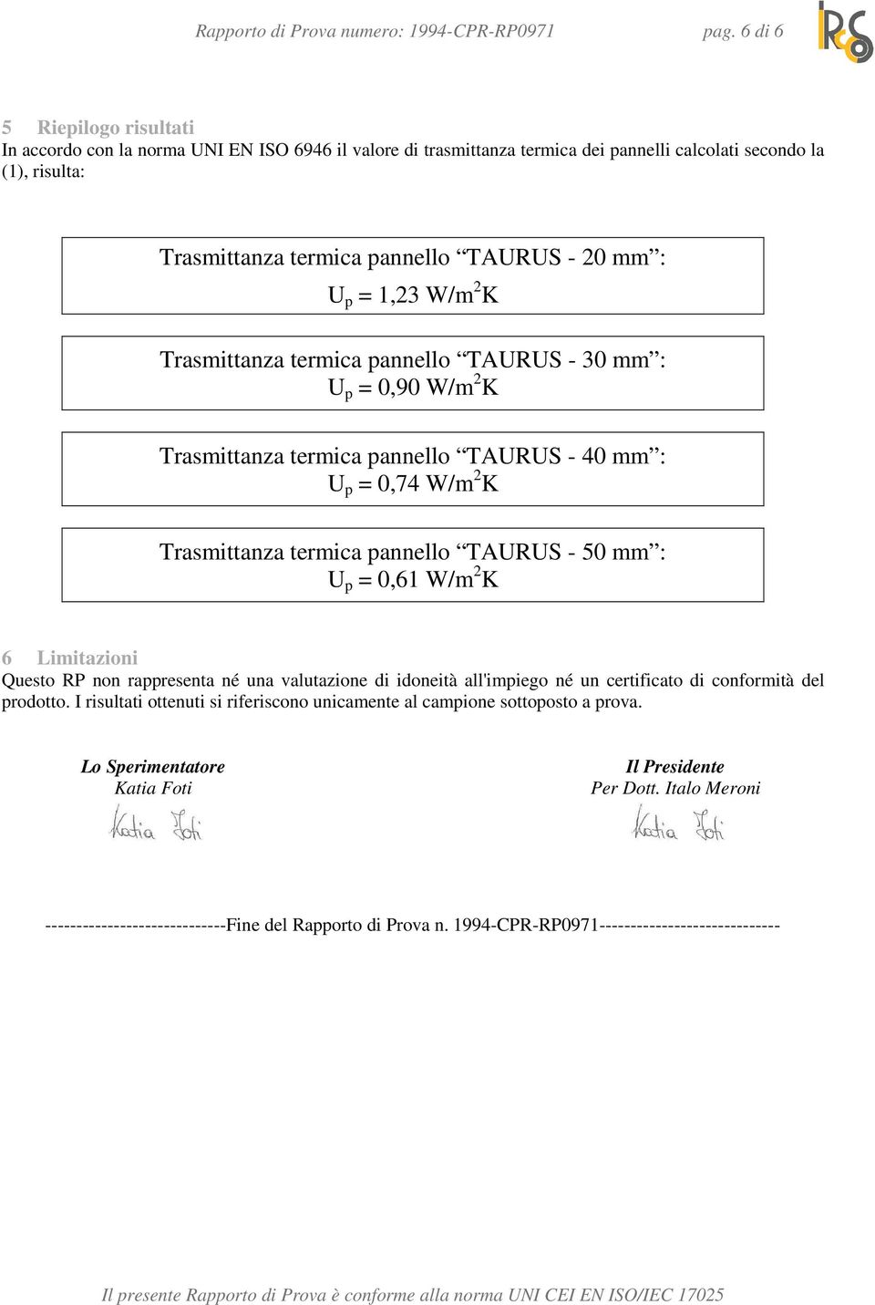 p = 1,23 W/m 2 K Trasmittanza termica pannello TAURUS - 30 mm : U p = 0,90 W/m 2 K Trasmittanza termica pannello TAURUS - 40 mm : U p = 0,74 W/m 2 K Trasmittanza termica pannello TAURUS - 50 mm : U p