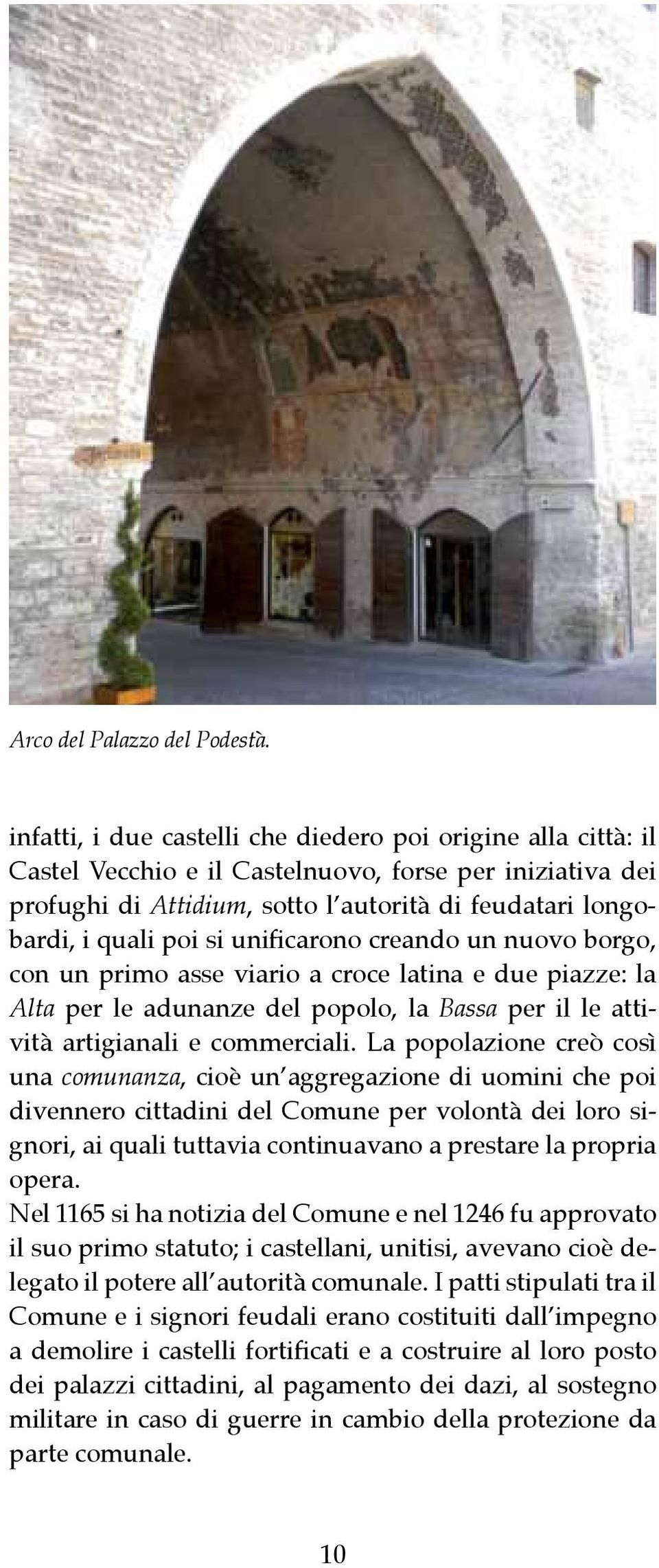 unificarono creando un nuovo borgo, con un primo asse viario a croce latina e due piazze: la Alta per le adunanze del popolo, la Bassa per il le attività artigianali e commerciali.