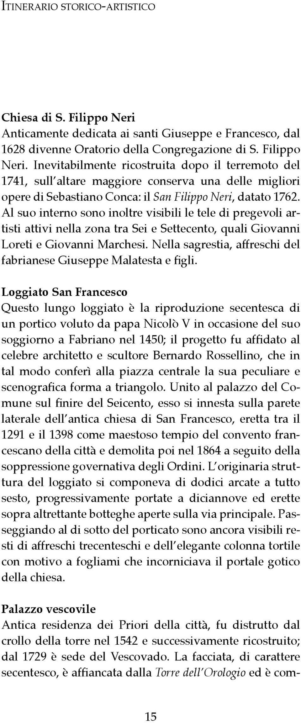 Inevitabilmente ricostruita dopo il terremoto del 1741, sull altare maggiore conserva una delle migliori opere di Sebastiano Conca: il San Filippo Neri, datato 1762.