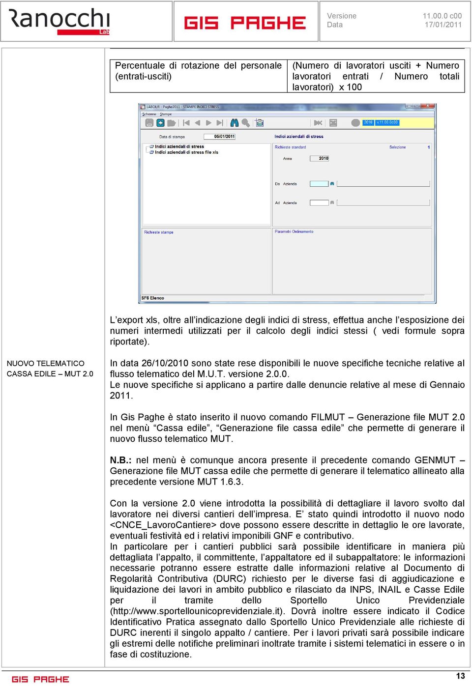 0 In data 26/10/2010 sono state rese disponibili le nuove specifiche tecniche relative al flusso telematico del M.U.T. versione 2.0.0. Le nuove specifiche si applicano a partire dalle denuncie relative al mese di Gennaio 2011.