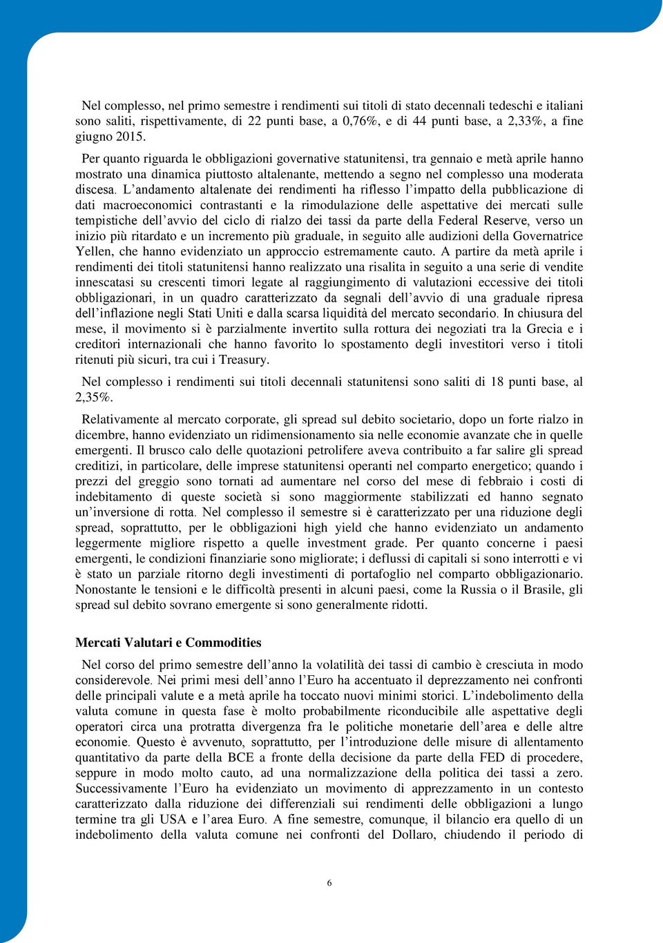 L andamento altalenate dei rendimenti ha riflesso l impatto della pubblicazione di dati macroeconomici contrastanti e la rimodulazione delle aspettative dei mercati sulle tempistiche dell avvio del