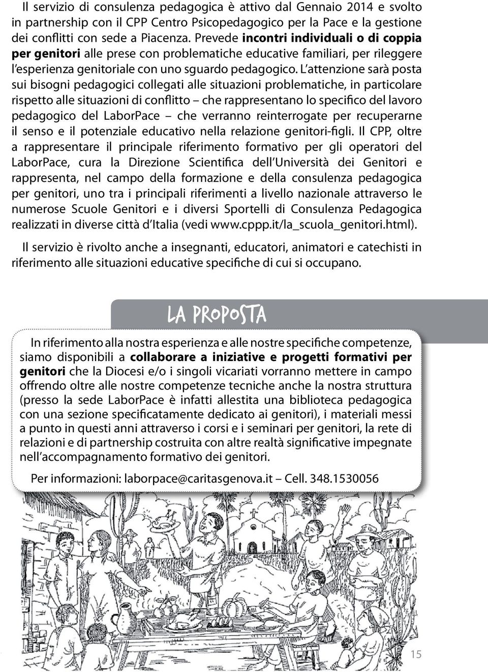 L attenzione sarà posta sui bisogni pedagogici collegati alle situazioni problematiche, in particolare rispetto alle situazioni di conflitto che rappresentano lo specifico del lavoro pedagogico del