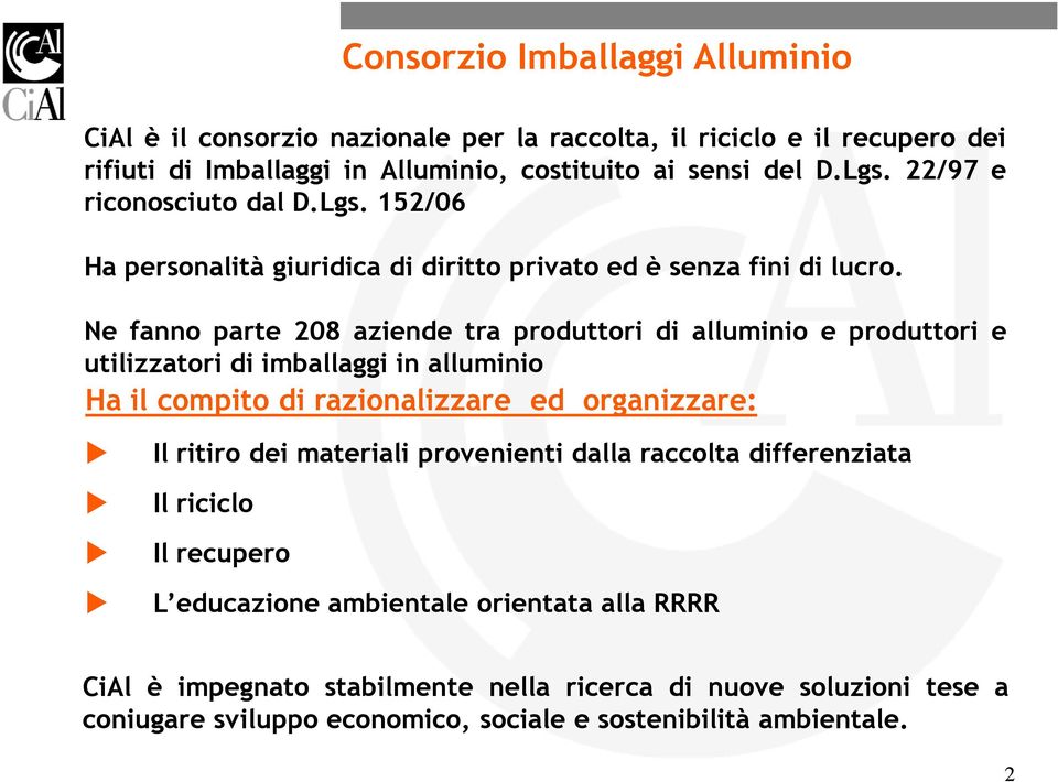 Ne fanno parte 208 aziende tra produttori di alluminio e produttori e utilizzatori di imballaggi in alluminio Ha il compito di razionalizzare ed organizzare: Il ritiro dei