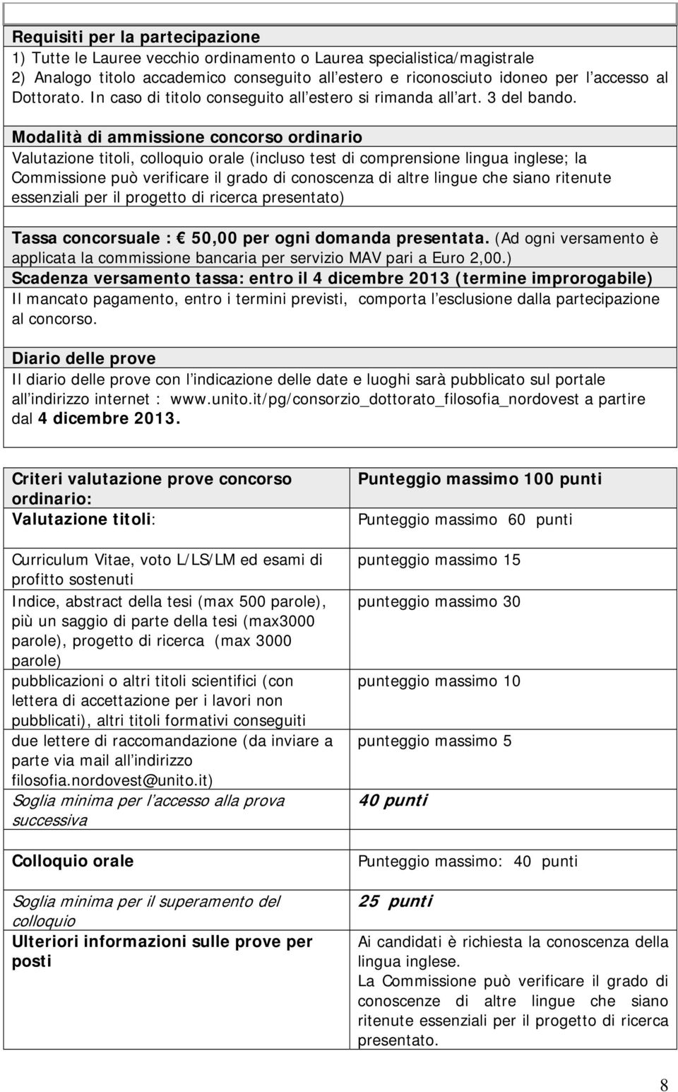 Modalità di ammissione concorso ordinario Valutazione titoli, colloquio orale (incluso test di comprensione lingua inglese; la Commissione può verificare il grado di conoscenza di altre lingue che