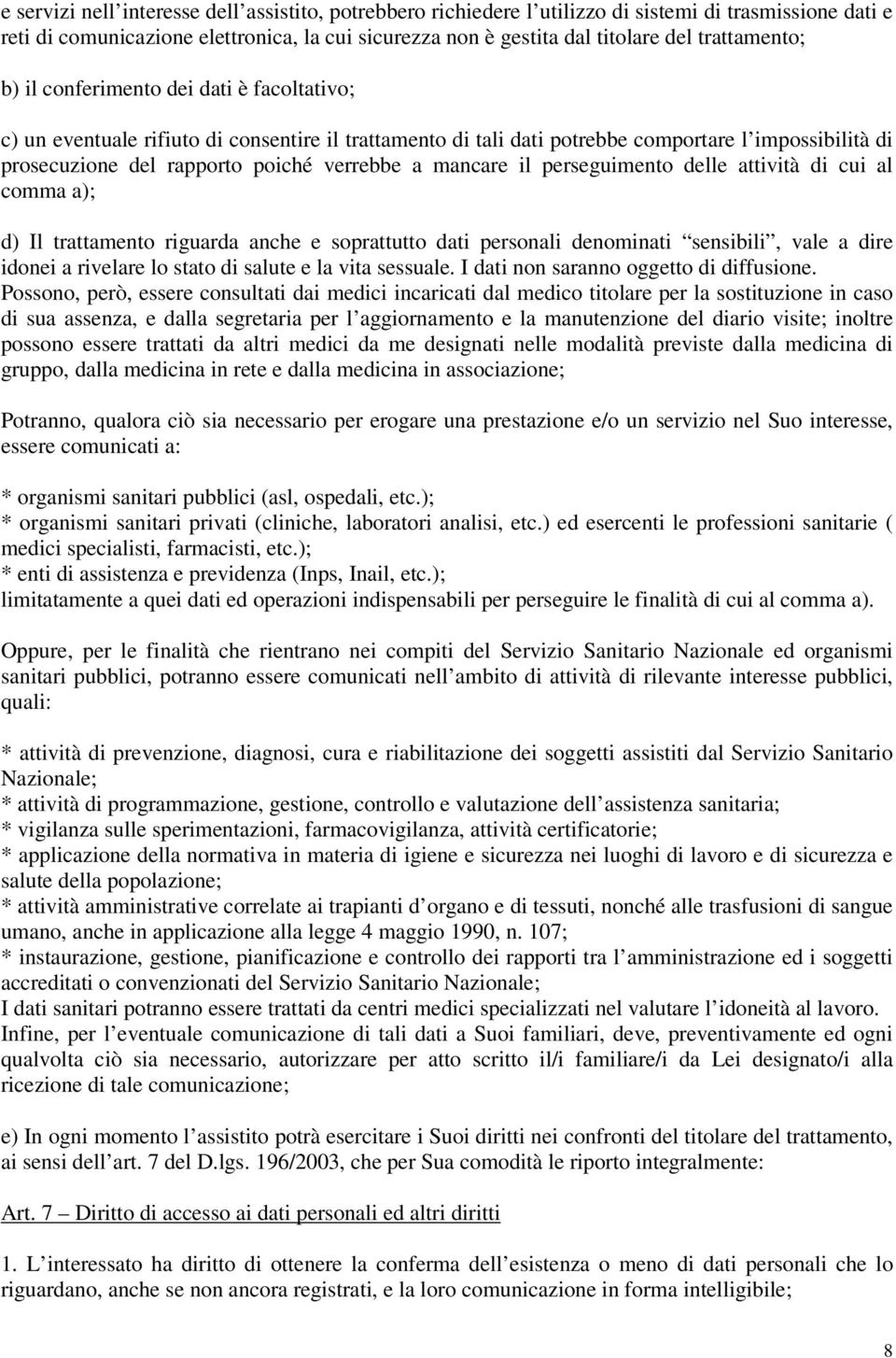 verrebbe a mancare il perseguimento delle attività di cui al comma a); d) Il trattamento riguarda anche e soprattutto dati personali denominati sensibili, vale a dire idonei a rivelare lo stato di