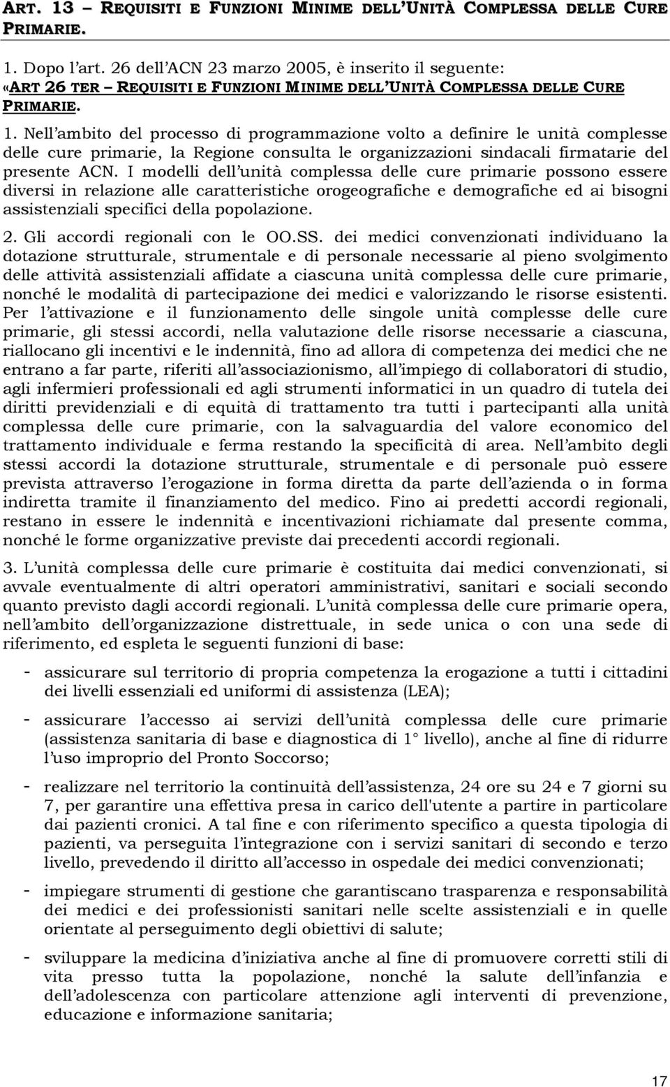 Nell ambito del processo di programmazione volto a definire le unità complesse delle cure primarie, la Regione consulta le organizzazioni sindacali firmatarie del presente ACN.